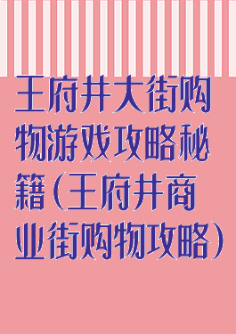 王府井大街购物游戏攻略秘籍(王府井商业街购物攻略)