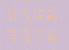 王者下棋游戏攻略(王者下棋攻略玩法)
