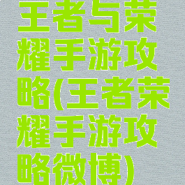 王者与荣耀手游攻略(王者荣耀手游攻略微博)