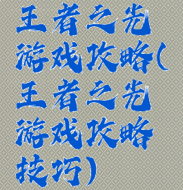 王者之光游戏攻略(王者之光游戏攻略技巧)