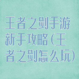 王者之剑手游新手攻略(王者之剑怎么玩)