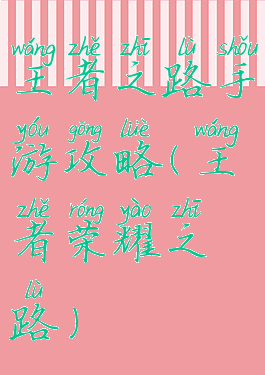 王者之路手游攻略(王者荣耀之路)
