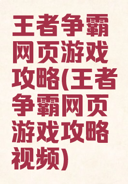 王者争霸网页游戏攻略(王者争霸网页游戏攻略视频)