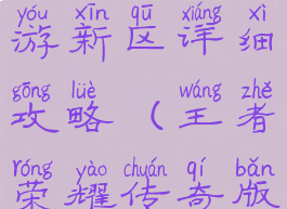 王者传奇手游新区详细攻略(王者荣耀传奇版本攻略)