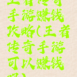 王者传奇手游赚钱攻略(王者传奇手游可以赚钱吗)