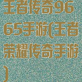 王者传奇9665手游(王者荣耀传奇手游)