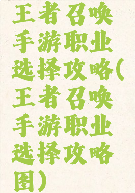 王者召唤手游职业选择攻略(王者召唤手游职业选择攻略图)
