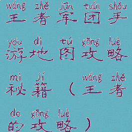 王者军团手游地图攻略秘籍(王者的攻略)