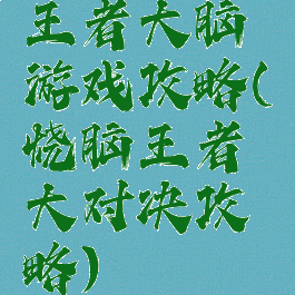 王者大脑游戏攻略(烧脑王者大对决攻略)