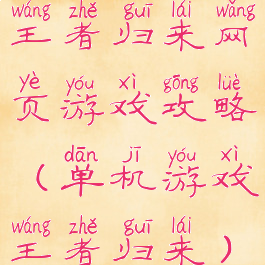 王者归来网页游戏攻略(单机游戏王者归来)