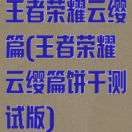 王者荣耀云缨篇(王者荣耀云缨篇饼干测试版)
