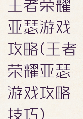 王者荣耀亚瑟游戏攻略(王者荣耀亚瑟游戏攻略技巧)