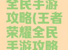 王者荣耀全民手游攻略(王者荣耀全民手游攻略视频)