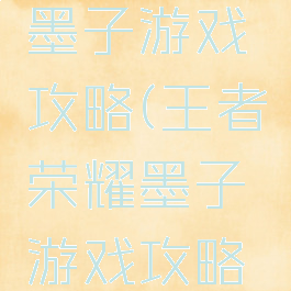 王者荣耀墨子游戏攻略(王者荣耀墨子游戏攻略大全)