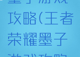 王者荣耀墨子游戏攻略(王者荣耀墨子游戏攻略技巧)