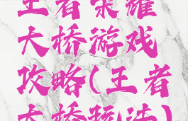 王者荣耀大桥游戏攻略(王者大桥玩法)