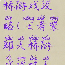 王者荣耀大桥游戏攻略(王者荣耀大桥游戏攻略大全)