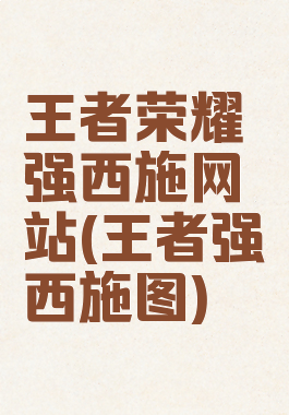 王者荣耀强西施网站(王者强㢨西施图)