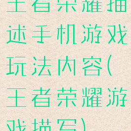 王者荣耀描述手机游戏玩法内容(王者荣耀游戏描写)