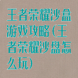 王者荣耀沙盒游戏攻略(王者荣耀沙盘怎么玩)