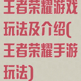 王者荣耀游戏玩法及介绍(王者荣耀手游玩法)