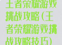 王者荣耀游戏挑战攻略(王者荣耀游戏挑战攻略技巧)