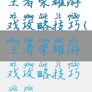 王者荣耀游戏攻略技巧(王者荣耀游戏攻略技巧视频)