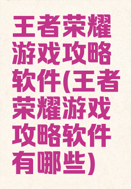 王者荣耀游戏攻略软件(王者荣耀游戏攻略软件有哪些)