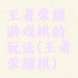 王者荣耀游戏棋的玩法(王者荣耀棋)