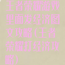 王者荣耀游戏里面发经济图文攻略(王者荣耀打经济攻略)