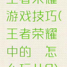 王者荣耀铠游戏技巧(王者荣耀中的铠怎么玩儿?)