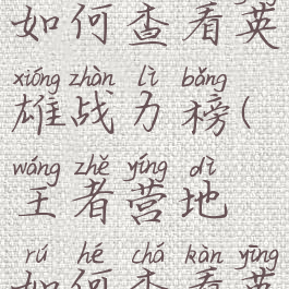 王者营地如何查看英雄战力榜(王者营地如何查看英雄战力榜)