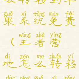 王者营地怎么转移到苹果系统免费(王者营地怎么转移到苹果系统免费账号)