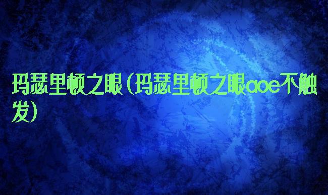 玛瑟里顿之眼(玛瑟里顿之眼aoe不触发)