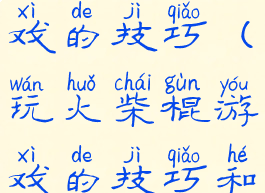 玩火柴棍游戏的技巧(玩火柴棍游戏的技巧和方法)