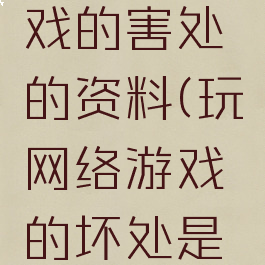 玩网络游戏的害处的资料(玩网络游戏的坏处是什么)