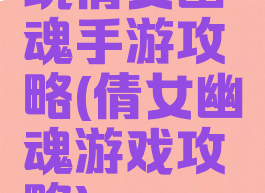 玩倩女幽魂手游攻略(倩女幽魂游戏攻略)