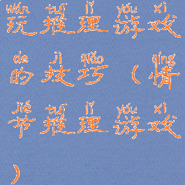玩推理游戏的技巧(情节推理游戏)