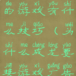 玩成龙代言的游戏有什么技巧(为什么成龙要接游戏广告)