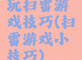 玩扫雷游戏技巧(扫雷游戏小技巧)