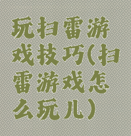 玩扫雷游戏技巧(扫雷游戏怎么玩儿)