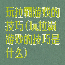 玩拉霸游戏的技巧(玩拉霸游戏的技巧是什么)