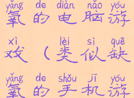 玩法类似缺氧的电脑游戏(类似缺氧的手机游戏)