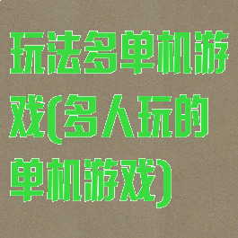 玩法多单机游戏(多人玩的单机游戏)