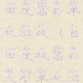 玩法多样自由度高的单机游戏(自由度极高的大型单机游戏)