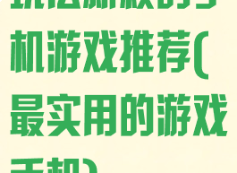 玩法新颖的手机游戏推荐(最实用的游戏手机)