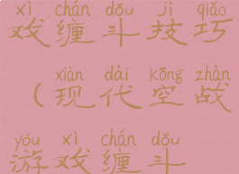 现代空战游戏缠斗技巧(现代空战游戏缠斗技巧攻略)