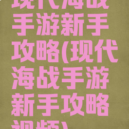 现代海战手游新手攻略(现代海战手游新手攻略视频)
