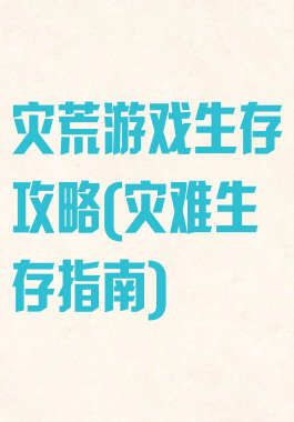 灾荒游戏生存攻略(灾难生存指南)