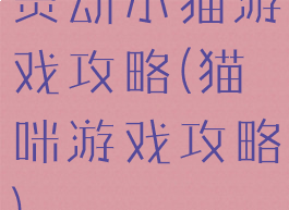 灵动小猫游戏攻略(猫咪游戏攻略)